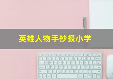 英雄人物手抄报小学