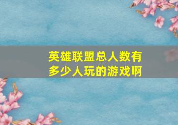 英雄联盟总人数有多少人玩的游戏啊