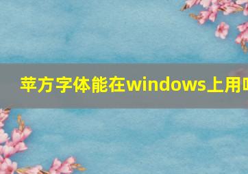 苹方字体能在windows上用吗