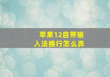 苹果12自带输入法换行怎么弄