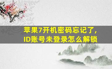 苹果7开机密码忘记了,ID账号未登录怎么解锁