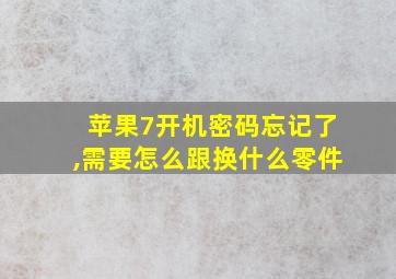 苹果7开机密码忘记了,需要怎么跟换什么零件