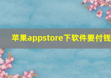 苹果appstore下软件要付钱