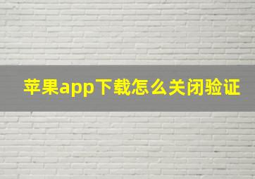 苹果app下载怎么关闭验证