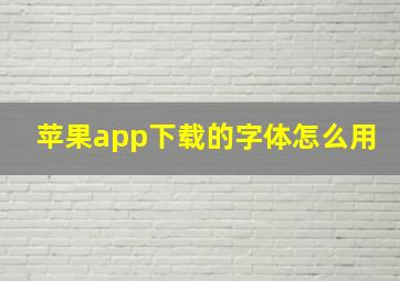 苹果app下载的字体怎么用