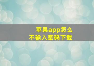 苹果app怎么不输入密码下载