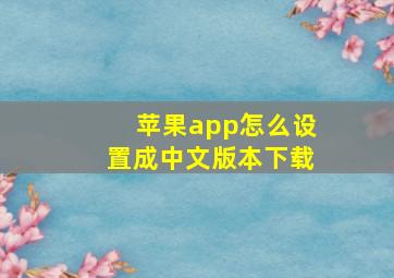 苹果app怎么设置成中文版本下载