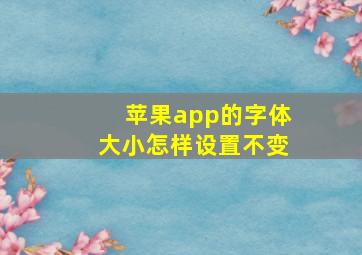 苹果app的字体大小怎样设置不变