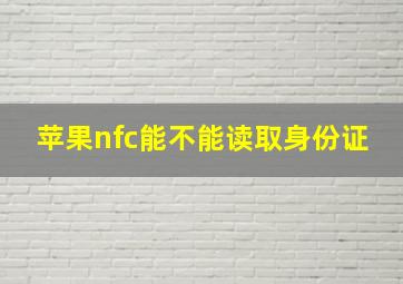 苹果nfc能不能读取身份证