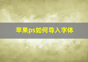 苹果ps如何导入字体