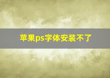 苹果ps字体安装不了