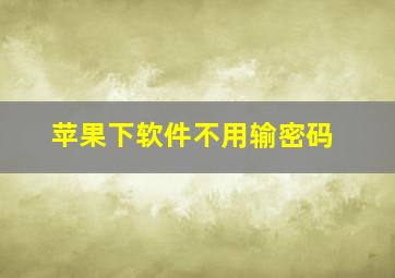 苹果下软件不用输密码