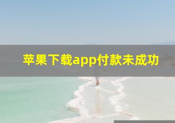 苹果下载app付款未成功