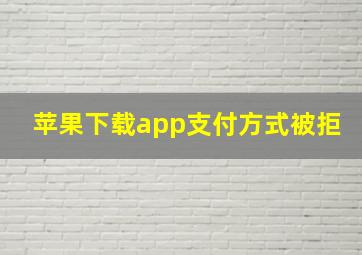 苹果下载app支付方式被拒