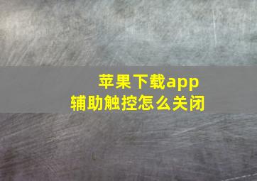 苹果下载app辅助触控怎么关闭