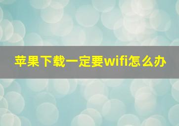 苹果下载一定要wifi怎么办