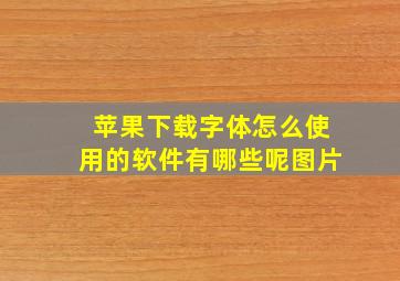 苹果下载字体怎么使用的软件有哪些呢图片