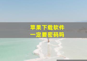 苹果下载软件一定要密码吗