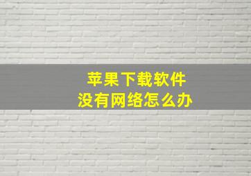 苹果下载软件没有网络怎么办