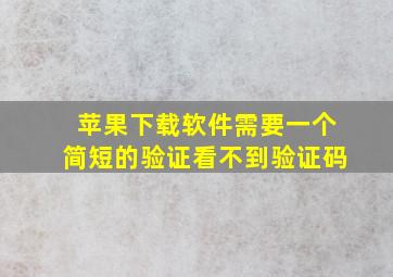 苹果下载软件需要一个简短的验证看不到验证码