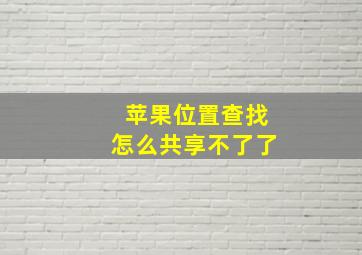 苹果位置查找怎么共享不了了