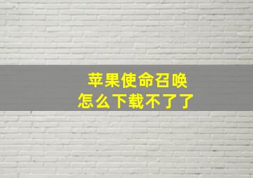 苹果使命召唤怎么下载不了了