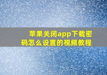 苹果关闭app下载密码怎么设置的视频教程