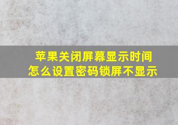 苹果关闭屏幕显示时间怎么设置密码锁屏不显示