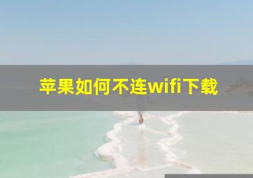 苹果如何不连wifi下载