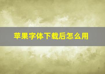 苹果字体下载后怎么用