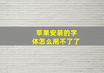 苹果安装的字体怎么用不了了