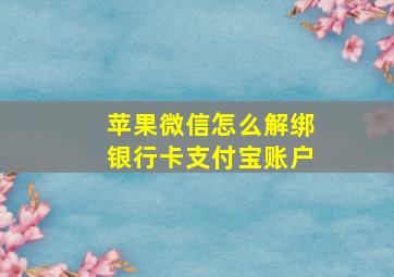 苹果微信怎么解绑银行卡支付宝账户