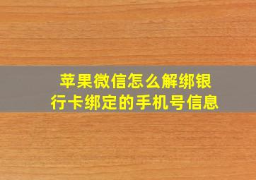 苹果微信怎么解绑银行卡绑定的手机号信息