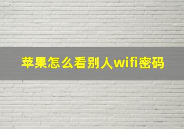 苹果怎么看别人wifi密码