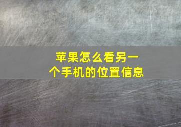 苹果怎么看另一个手机的位置信息