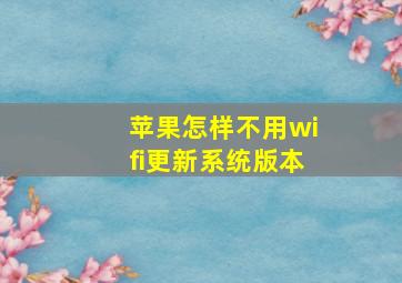 苹果怎样不用wifi更新系统版本