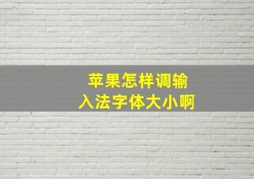 苹果怎样调输入法字体大小啊