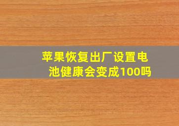 苹果恢复出厂设置电池健康会变成100吗