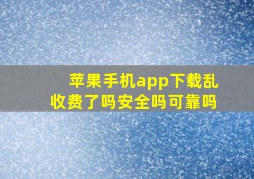 苹果手机app下载乱收费了吗安全吗可靠吗