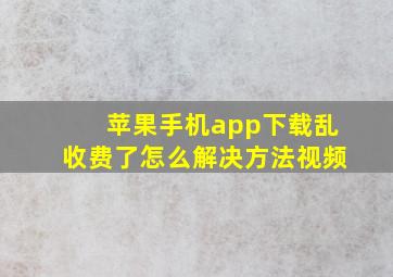 苹果手机app下载乱收费了怎么解决方法视频