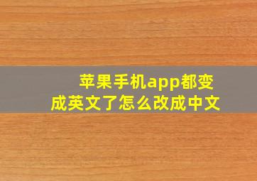 苹果手机app都变成英文了怎么改成中文