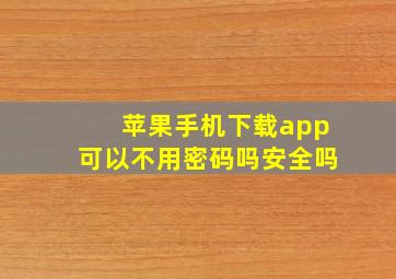 苹果手机下载app可以不用密码吗安全吗