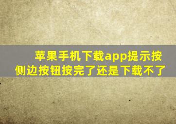 苹果手机下载app提示按侧边按钮按完了还是下载不了