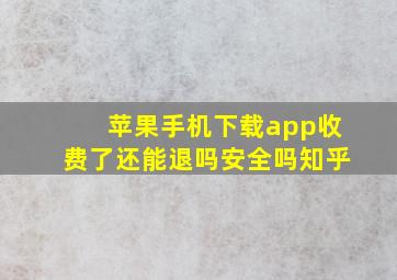 苹果手机下载app收费了还能退吗安全吗知乎