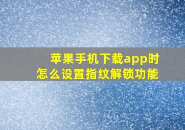 苹果手机下载app时怎么设置指纹解锁功能