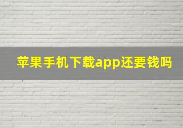 苹果手机下载app还要钱吗