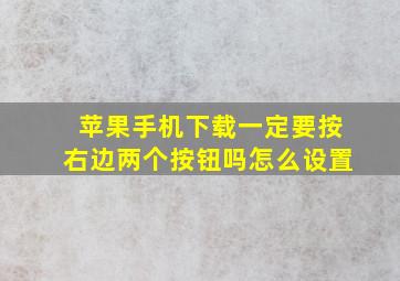 苹果手机下载一定要按右边两个按钮吗怎么设置