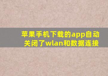 苹果手机下载的app自动关闭了wlan和数据连接