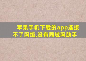 苹果手机下载的app连接不了网络,没有局域网助手