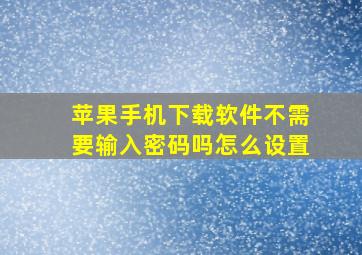 苹果手机下载软件不需要输入密码吗怎么设置